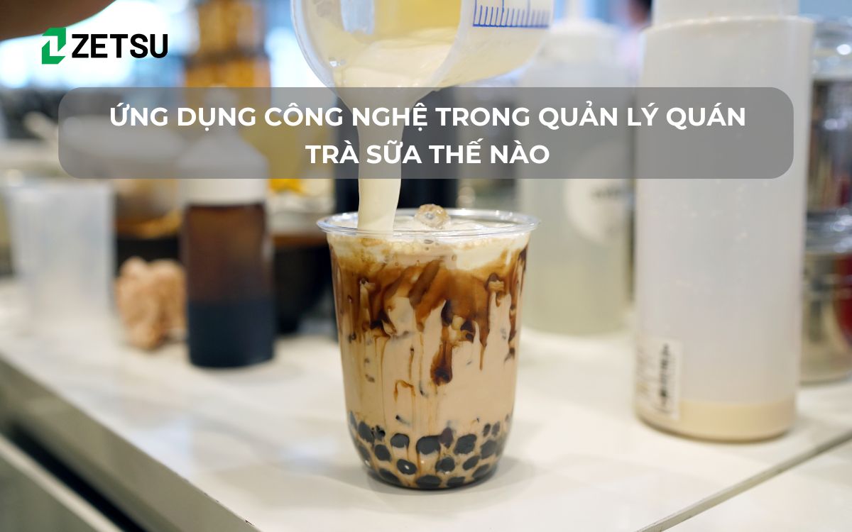 Ứng dụng công nghệ trong quản lý quán trà sữa thế nào