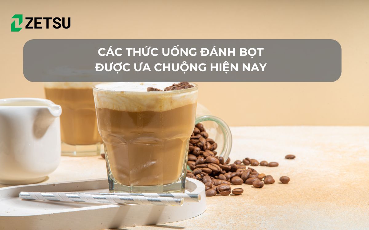 Các thức uống đánh bọt được ưa chuộng hiện nay