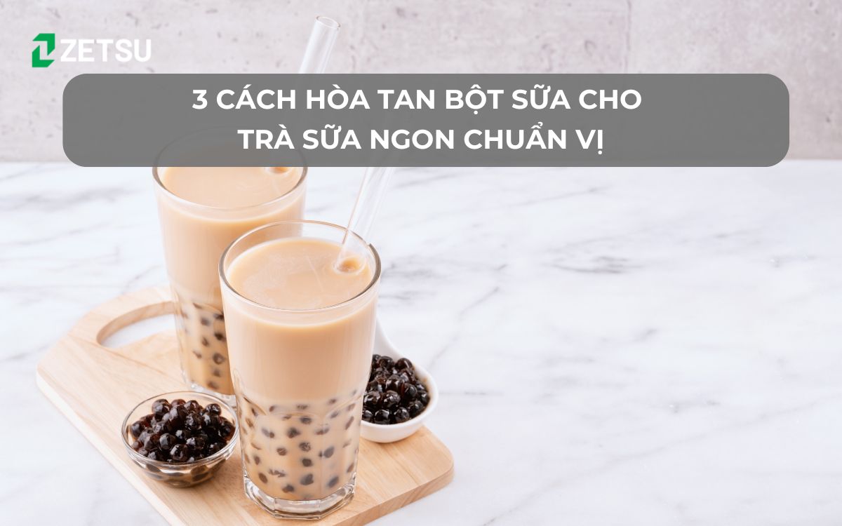 3 cách hòa tan bột sữa cho trà sữa ngon chuẩn vị
