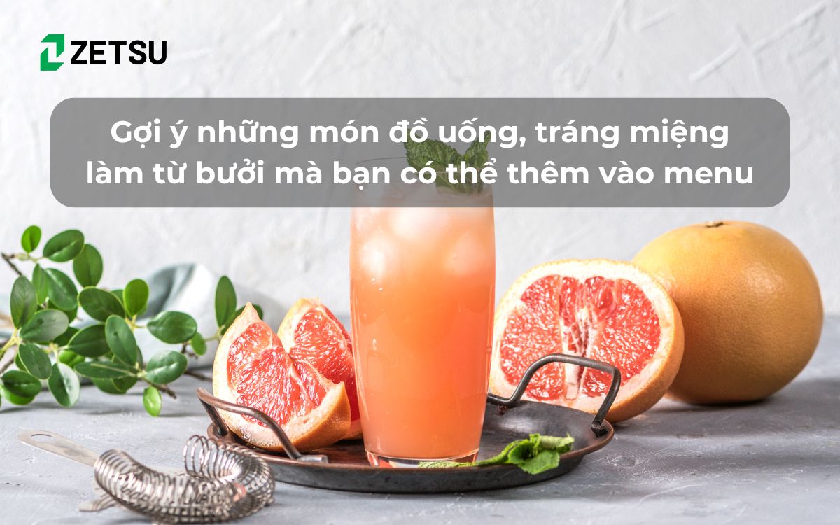 Gợi ý những món đồ uống, tráng miệng làm từ bưởi mà bạn có thể thêm vào menu