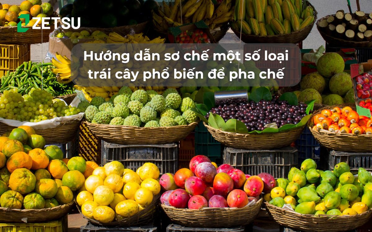 Hướng dẫn sơ chế một số loại trái cây phổ biến để pha chế