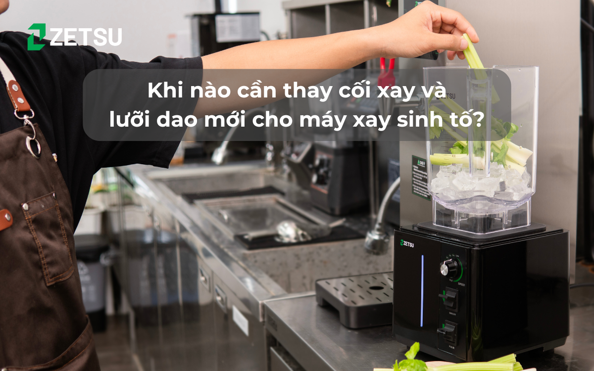 Khi nào cần thay cối xay và lưỡi dao mới cho máy xay sinh tố?