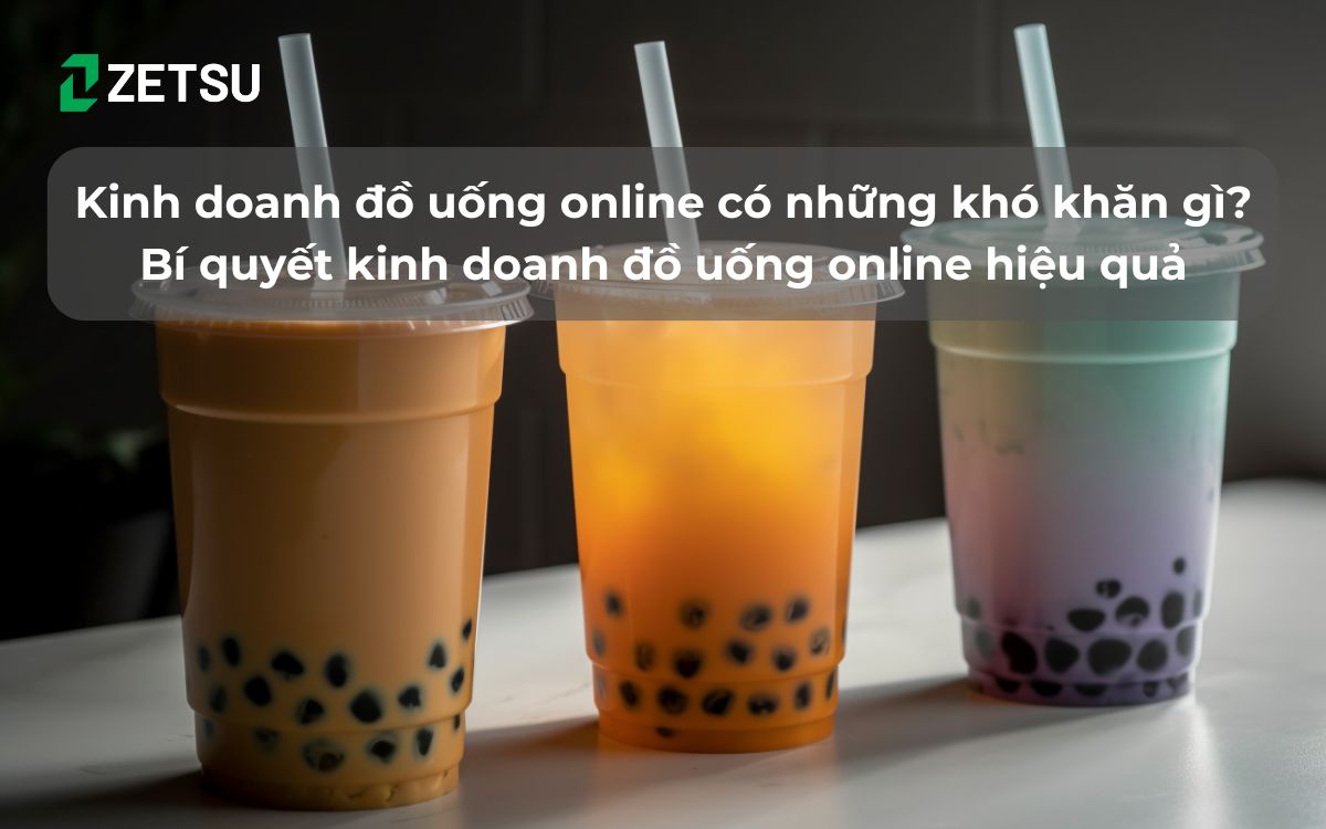 Kinh doanh đồ uống online có những khó khăn gì? Bí quyết kinh doanh đồ uống online hiệu quả