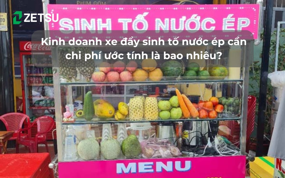 Kinh doanh xe đẩy sinh tố nước ép cần chi phí ước tính là bao nhiêu?