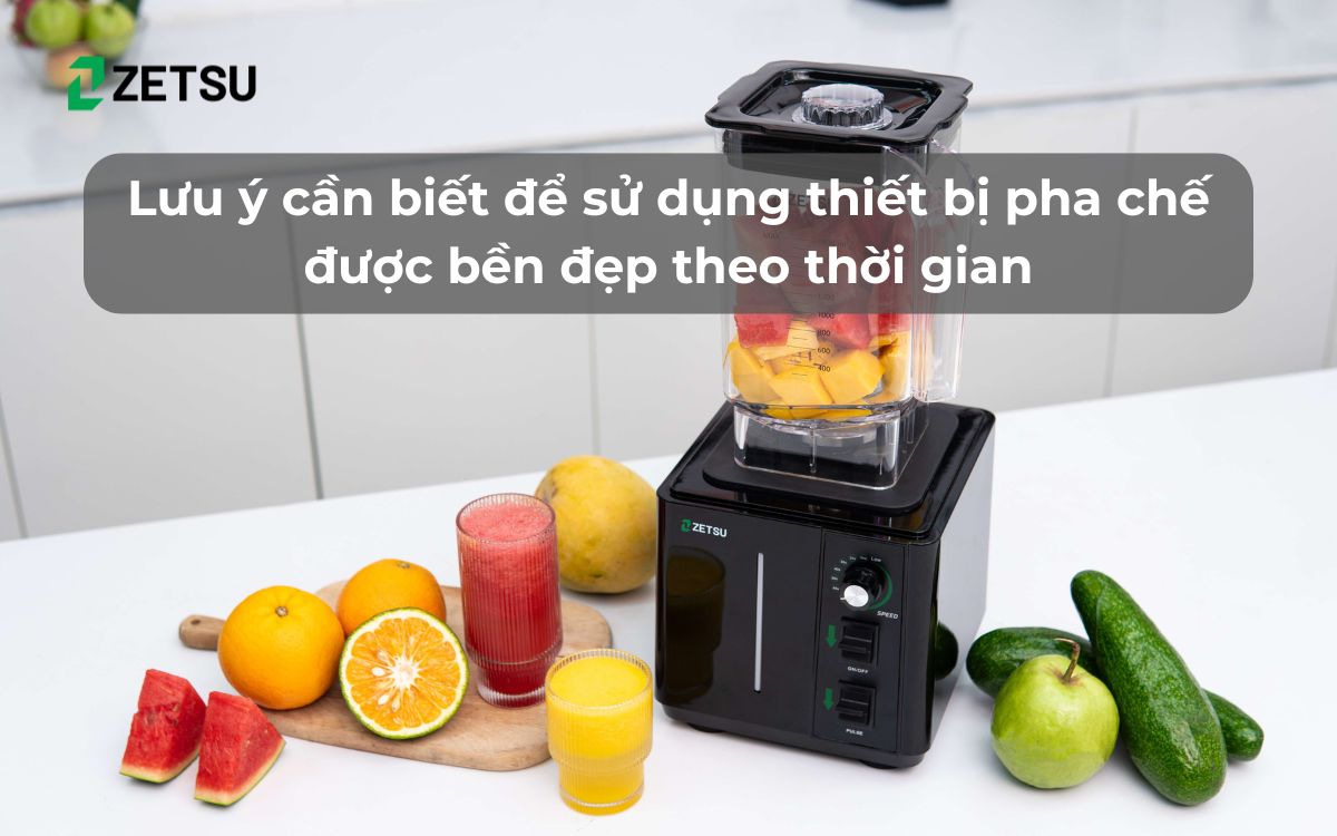 Lưu ý cần biết để sử dụng thiết bị pha chế được bền đẹp theo thời gian