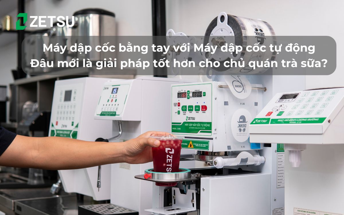 Máy dập cốc bằng tay với Máy dập cốc tự động - Đâu mới là giải pháp tốt hơn cho chủ quán trà sữa?