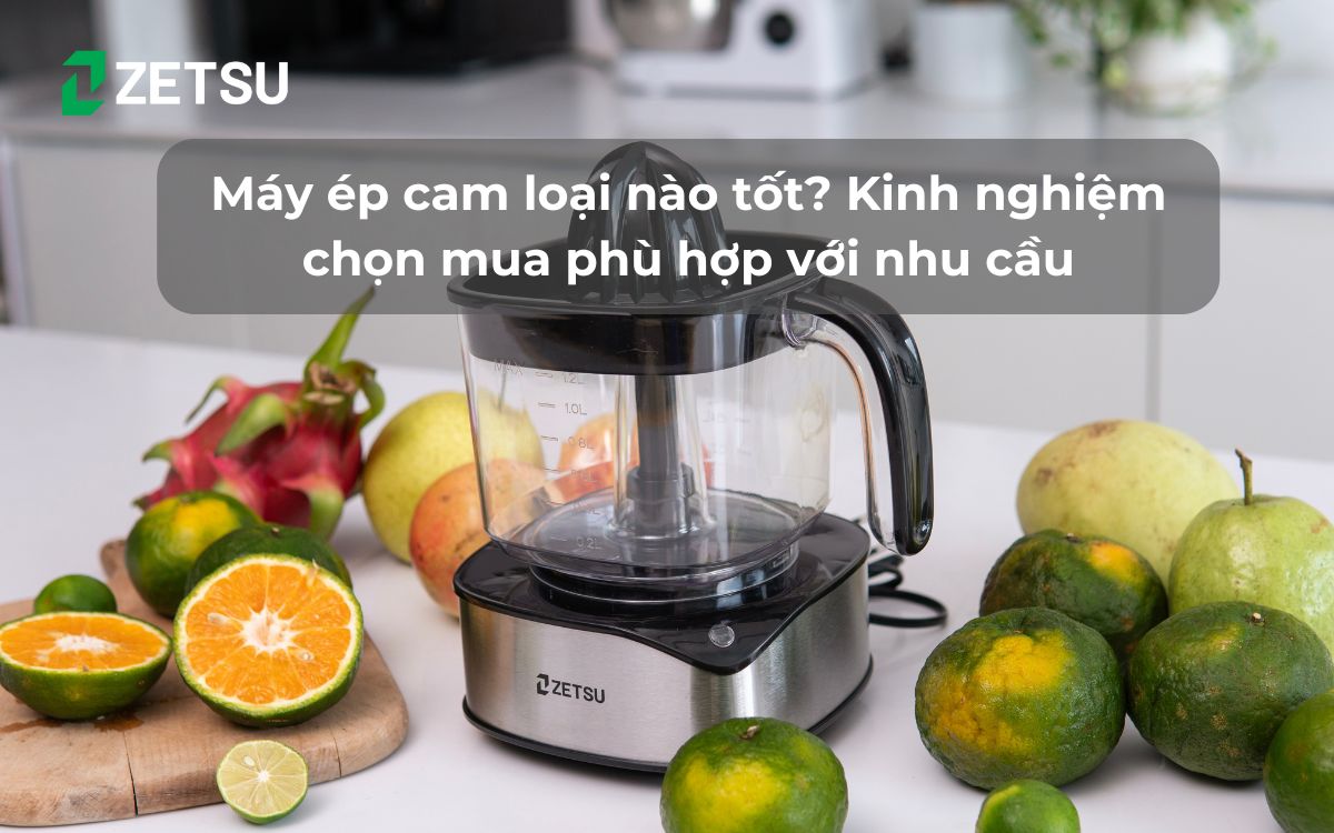 Máy ép cam loại nào tốt? Kinh nghiệm chọn mua phù hợp với nhu cầu