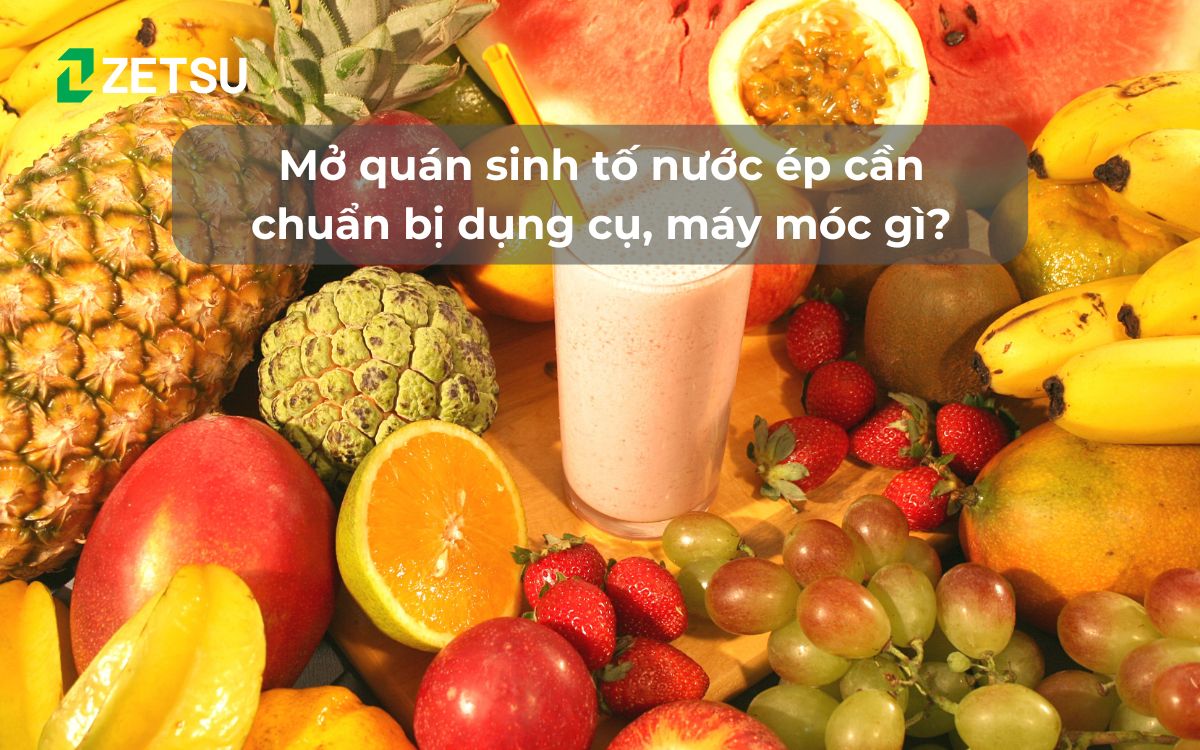 Mở quán sinh tố nước ép cần chuẩn bị dụng cụ, máy móc gì?