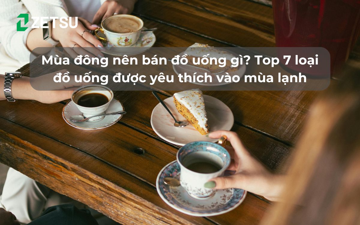 Mùa đông nên bán đồ uống gì? Top 7 loại đồ uống được yêu thích vào mùa lạnh
