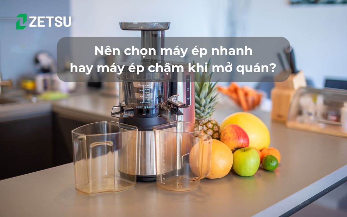Nên chọn máy ép nhanh hay máy ép chậm khi mở quán? Phân tích chi tiết cho người mới bắt đầu