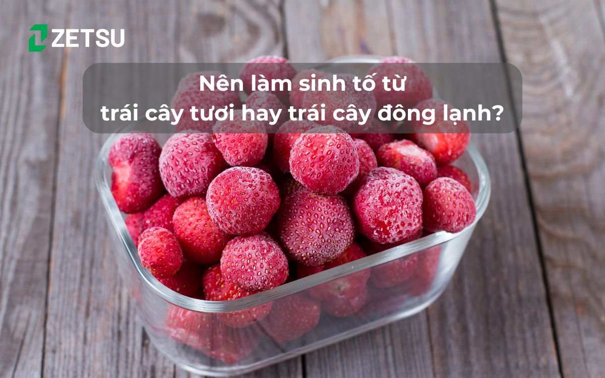 Nên làm sinh tố từ trái cây tươi hay trái cây đông lạnh?