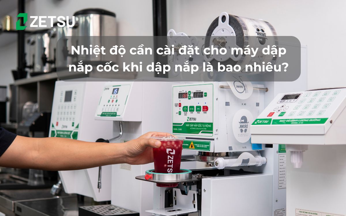 Nhiệt độ cần cài đặt cho máy dập nắp cốc khi dập nắp là bao nhiêu?