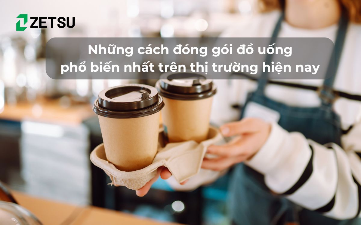 Những cách đóng gói đồ uống phổ biến nhất trên thị trường hiện nay
