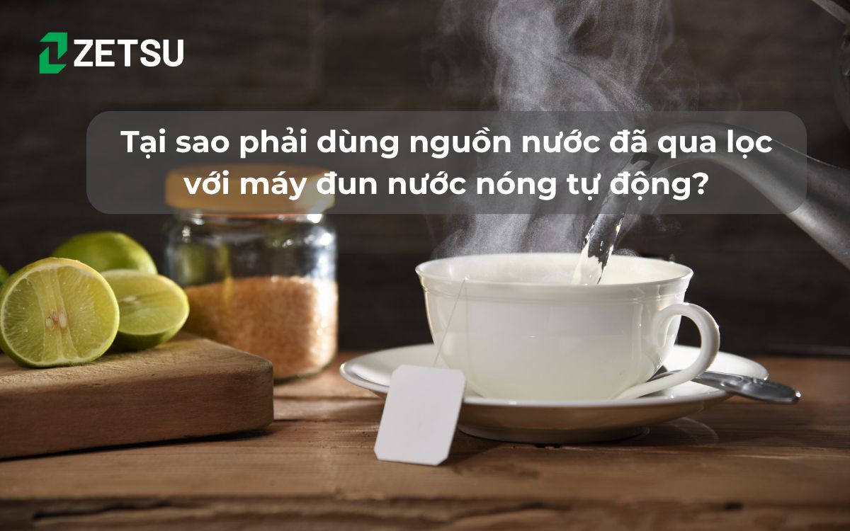 Tại sao phải dùng nguồn nước đã qua lọc với máy đun nước nóng tự động?