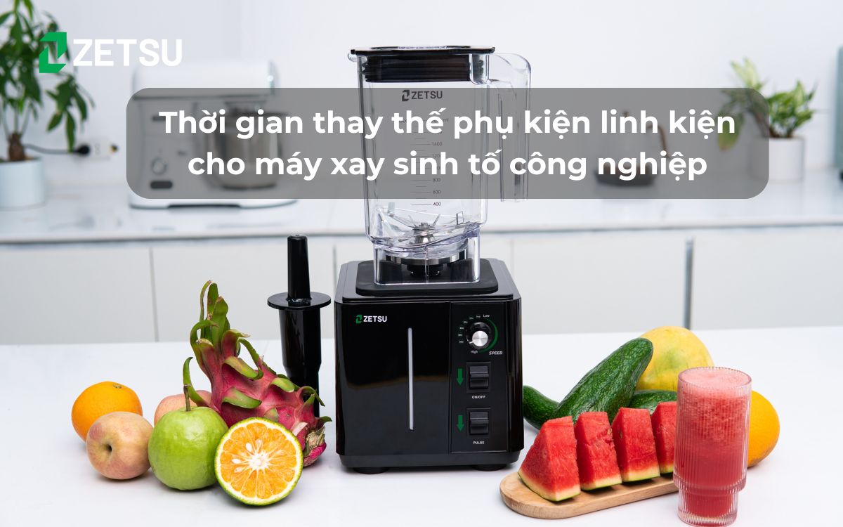 Thời gian thay thế phụ kiện linh kiện cho máy xay sinh tố công nghiệp