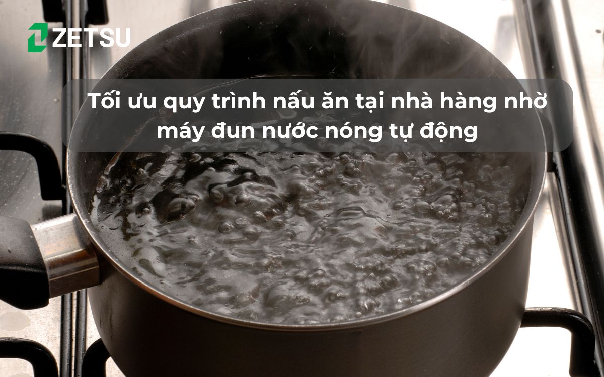 Tối ưu quy trình nấu ăn tại nhà hàng nhờ máy đun nước nóng tự động