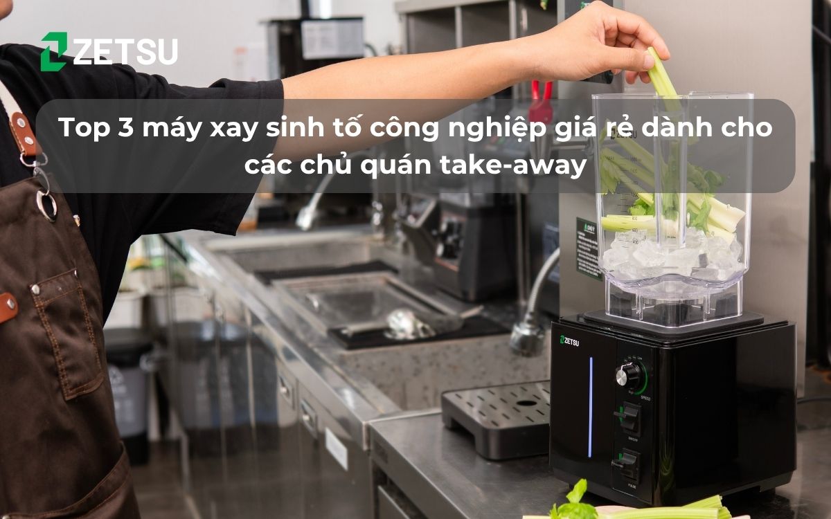 Top 3 máy xay sinh tố công nghiệp giá rẻ dành cho các chủ quán take-away