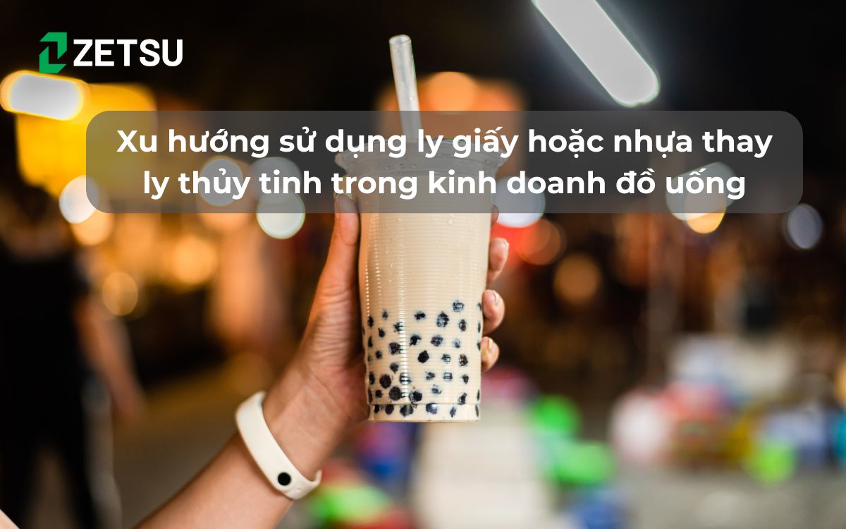 Xu hướng sử dụng ly giấy hoặc nhựa thay ly thủy tinh trong kinh doanh đồ uống