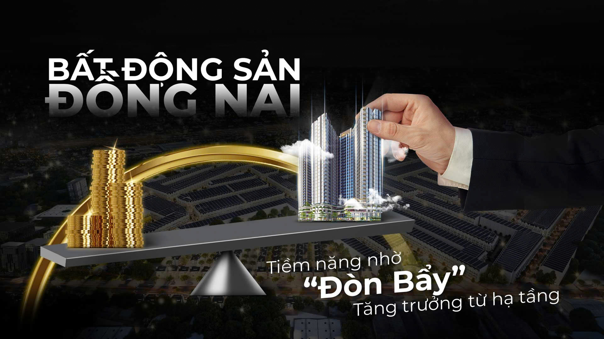 BẤT ĐỘNG SẢN ĐỒNG NAI TIỀM NĂNG NHỜ “ĐÒN BẨY” TĂNG TRƯỞNG TỪ HẠ TẦNG
