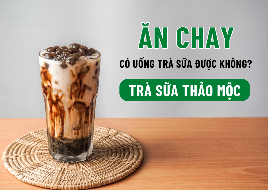 Ăn chay uống trà sữa được không? Cách pha trà sữa thảo mộc thơm ngon và dễ làm