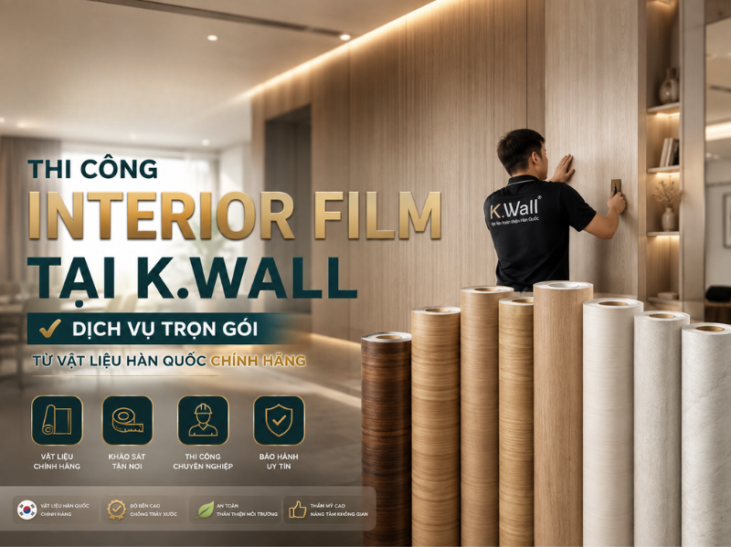 Thi Công Interior Film Tại K.Wall Dịch Vụ Trọn Gói Từ Vật Liệu Hàn Quốc Chính Hãng Đến Bàn Giao Công Trình
