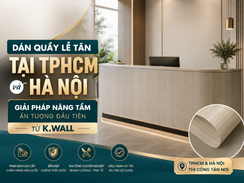Dán Quầy Lễ Tân Tại TPHCM Và Hà Nội Giải Pháp Nâng Tầm Ấn Tượng Đầu Tiên Từ K.Wall