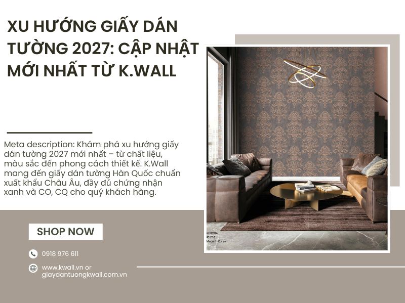 Xu Hướng Giấy Dán Tường 2027: Cập Nhật Mới Nhất Từ K.Wall – Vật Liệu Hoàn Thiện Hàn Quốc