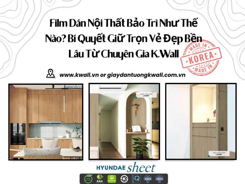 Film Dán Nội Thất Bảo Trì Như Thế Nào? Bí Quyết Giữ Trọn Vẻ Đẹp Bền Lâu Từ Chuyên Gia K.Wall