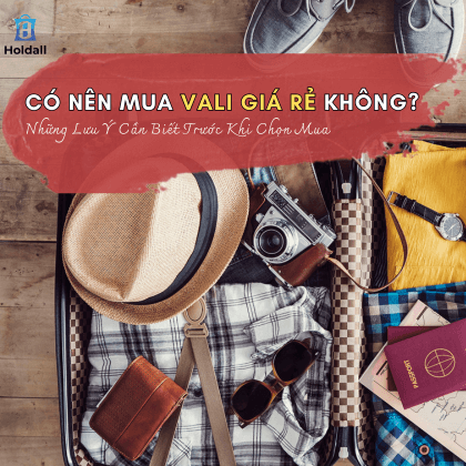 Có nên mua vali giá rẻ không? Những điều cần biết trước khi chọn mua