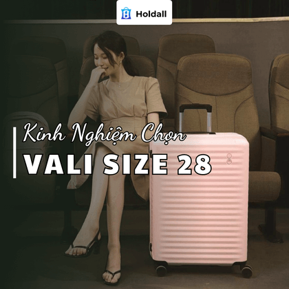 Kinh nghiệm lựa chọn và sử dụng vali kéo size 28