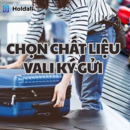 Ký gửi nên chọn vali chất liệu gì? Gợi ý 3 vali bền bỉ khi ký gửi