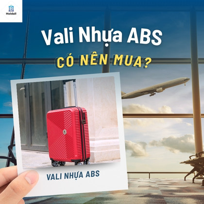 Vali nhựa ABS có đáng mua? Ưu nhược điểm và gợi ý chọn mua