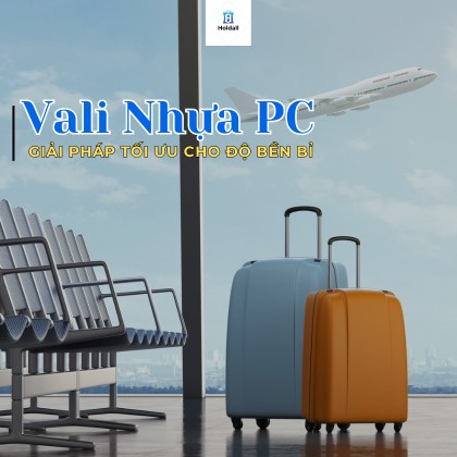 Vali nhựa PC - Giải pháp tối ưu cho độ bền và thẩm mỹ