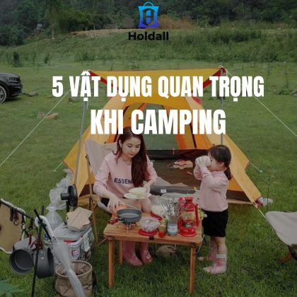 5 vật dụng quan trọng không thể thiếu trong chuyến camping đầu tiên