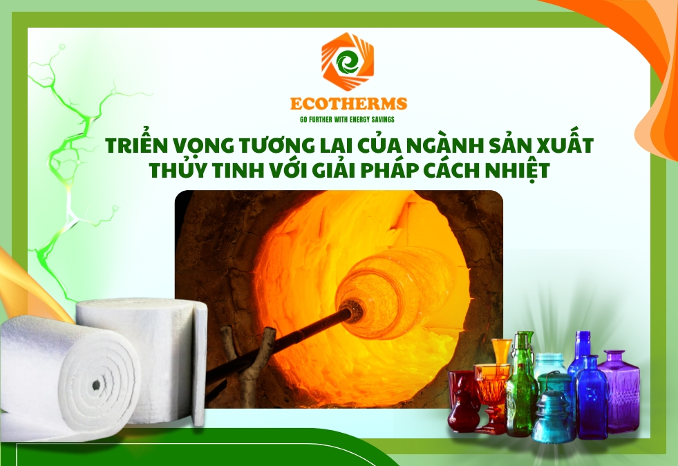 Triển Vọng Tương Lai của Ngành Sản xuất Thủy Tinh Với Giải Pháp Cách Nhiệt