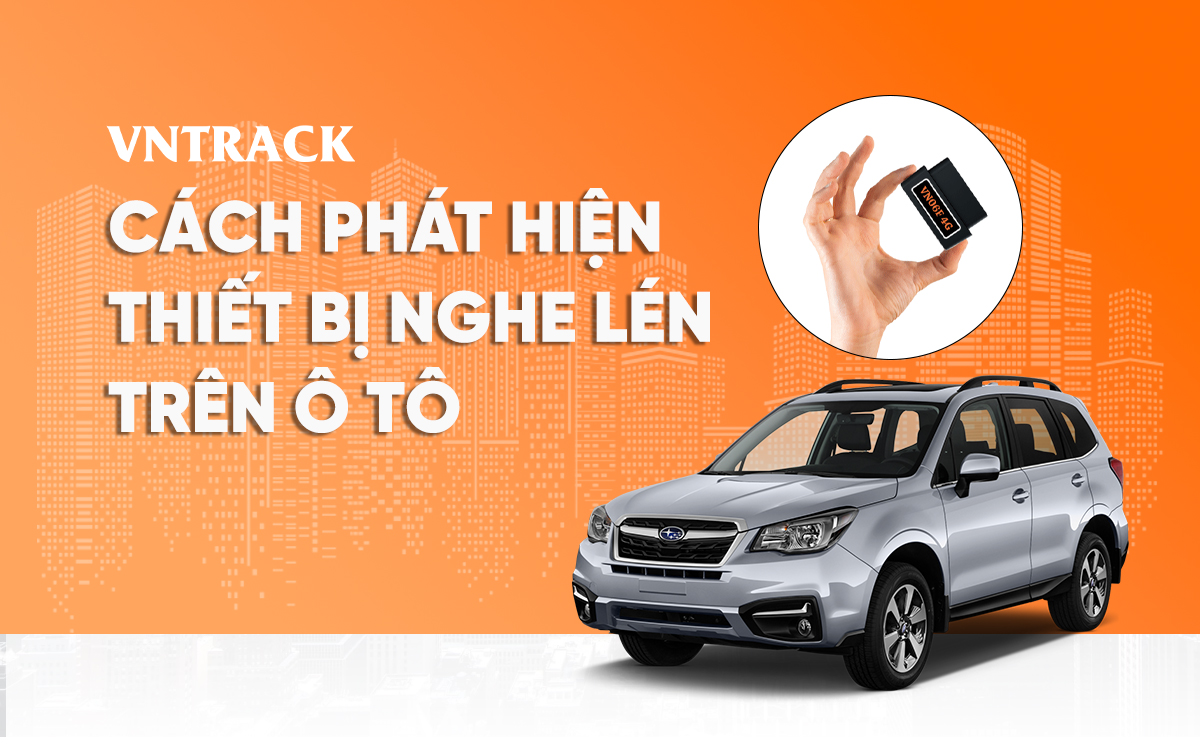 6 cách phát hiện thiết bị nghe lén trên ô tô chính xác nhất