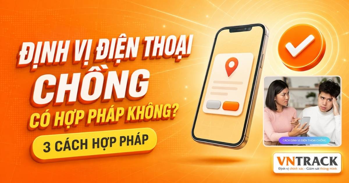 Giải pháp cách định vị điện thoại chồng mà bạn nên biết