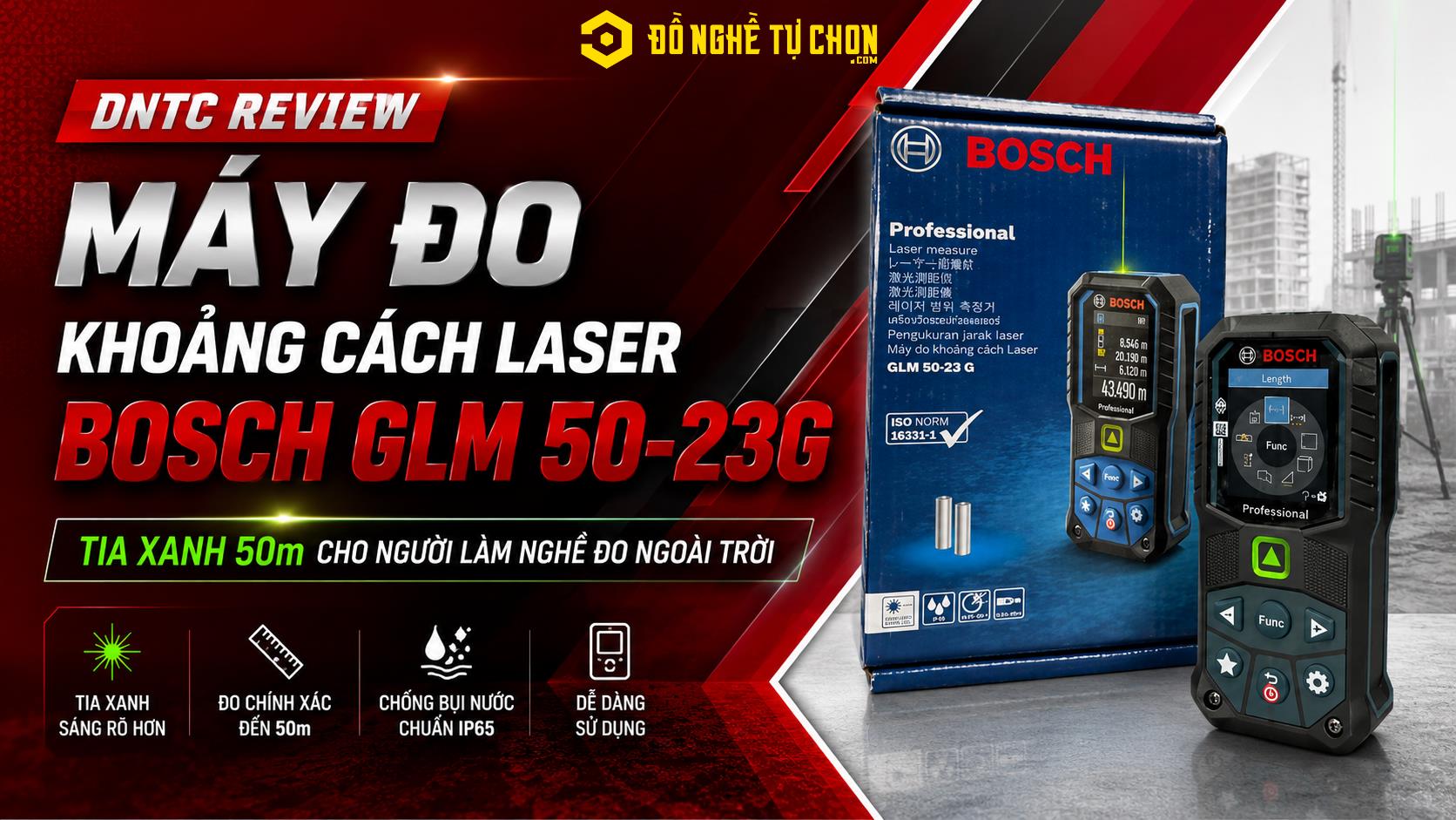 DNTC Review Máy Đo Khoảng Cách Laser Bosch GLM 50-23 G: Tia Xanh 50m Cho Người Làm Nghề Đo Ngoài Trời
