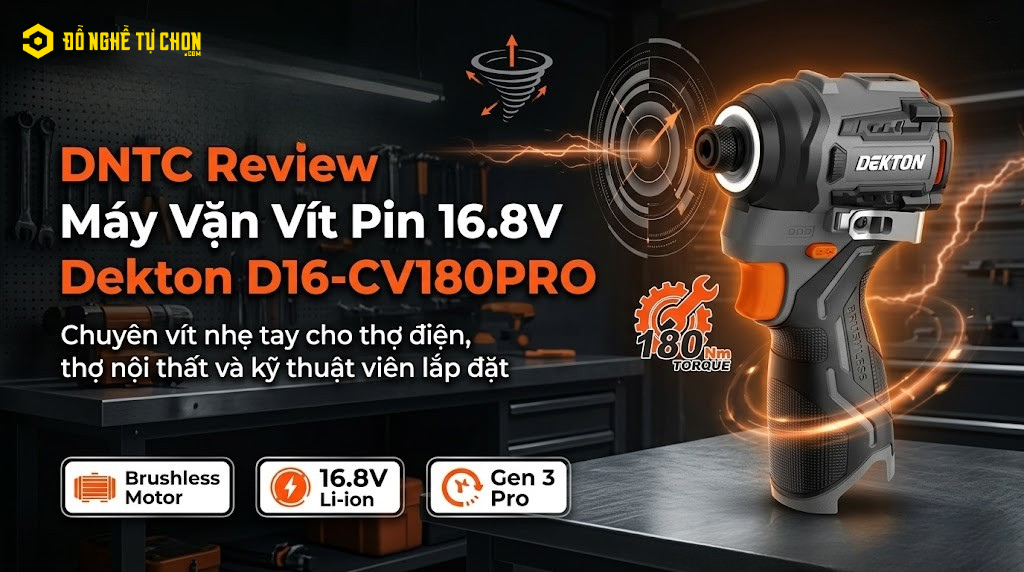 DNTC Review Máy Vặn Vít Pin 16.8V Dekton D16-CV180PRO: Chuyên vít nhẹ tay cho thợ điện, thợ nội thất và kỹ thuật viên lắp đặt