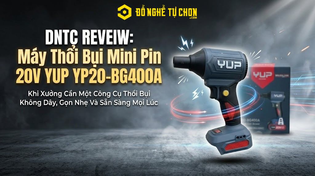 DNTC REVEIW: Máy Thổi Bụi Mini Pin 20V YUP YP20-BG400A Khi Xưởng Cần Một Công Cụ Thổi Bụi Không Dây, Gọn Nhẹ Và Sẵn Sàng Mọi Lúc