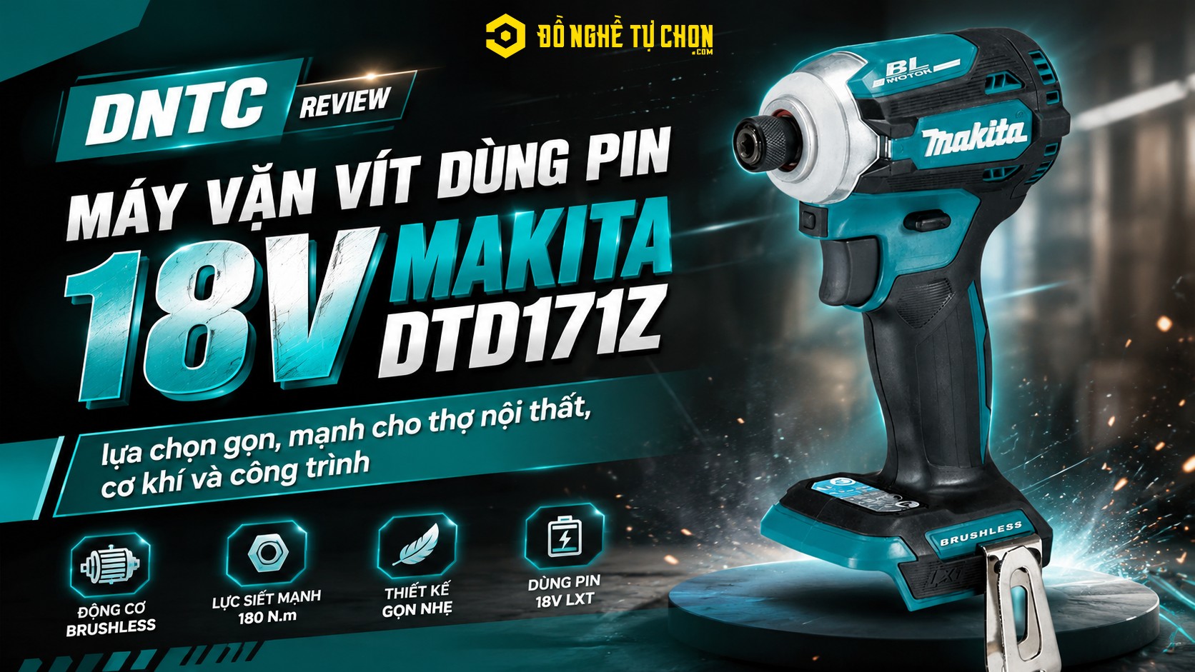 DNTC Review máy vặn vít dùng pin 18V Makita DTD171Z: lựa chọn gọn, mạnh cho thợ nội thất, cơ khí và công trình