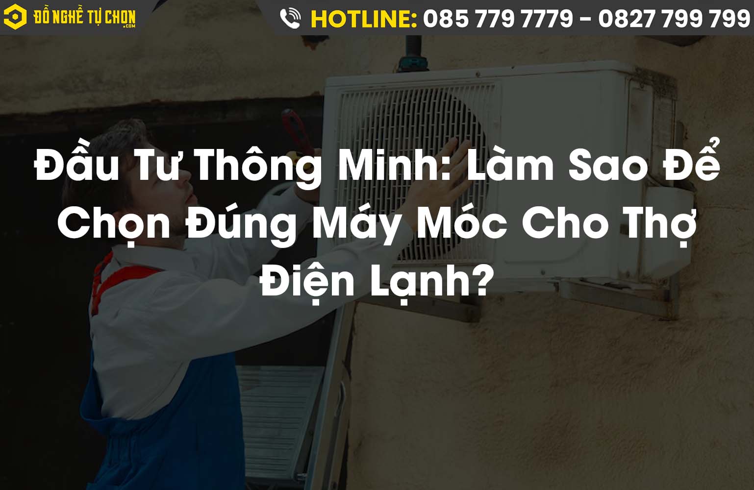 Đầu Tư Thông Minh: Làm Sao Để Chọn Đúng Máy Móc Cho Thợ Điện Lạnh?