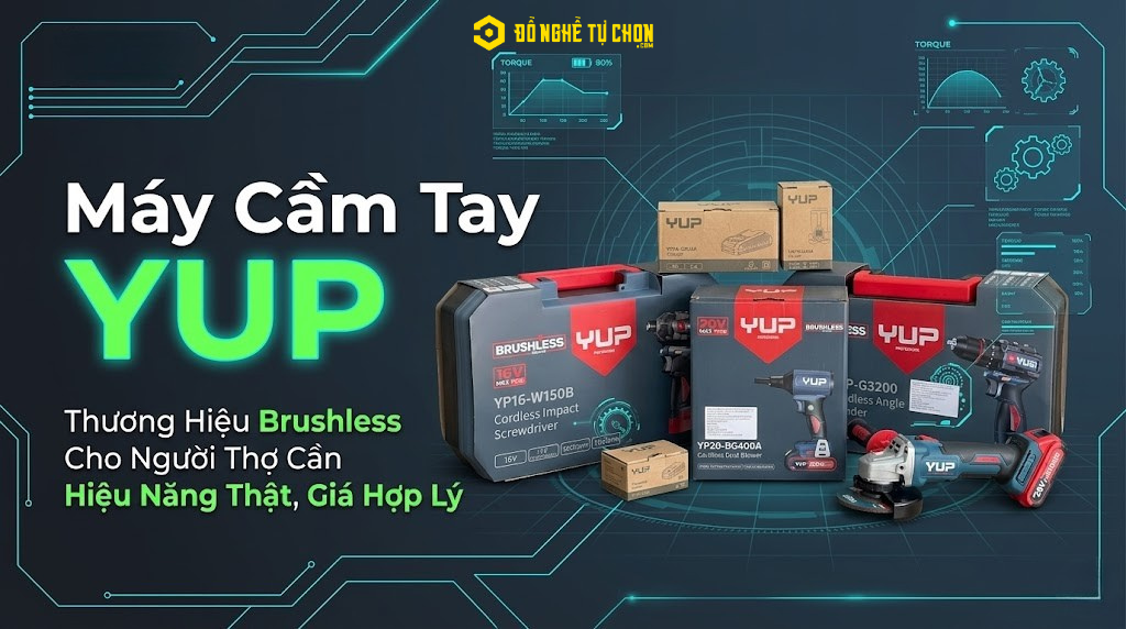Máy Cầm Tay YUP: Thương Hiệu Brushless Cho Người Thợ Cần Hiệu Năng Thật, Giá Hợp Lý