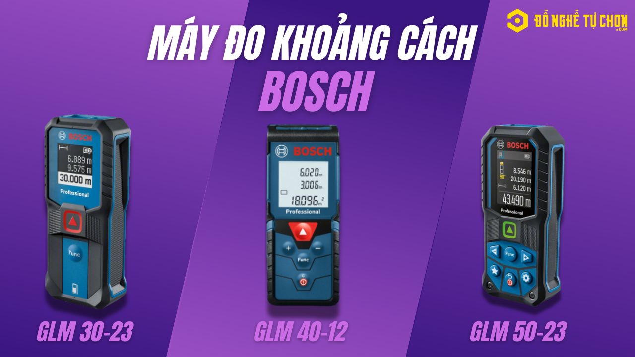 Máy Đo Khoảng Cách Bosch Nào Đáng Tiền Nhất? So Sánh GLM 30-23, 40-12 Và 50-23 G