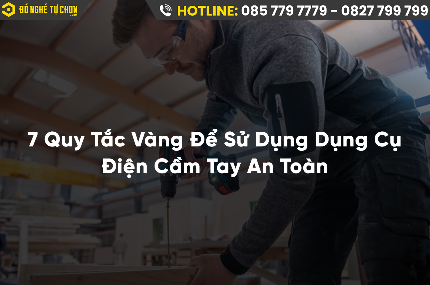 7 Quy Tắc Vàng Để Sử Dụng Dụng Cụ Điện Cầm Tay An Toàn – Bảo Vệ Bạn Mọi Lúc, Mọi Nơi