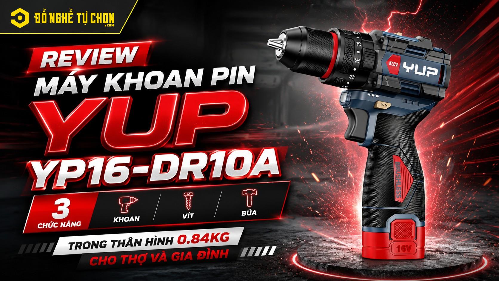 Review Máy Khoan Pin YUP YP16-DR10A: 3 Chức Năng Khoan – Vít – Búa Trong Thân Hình 0.84kg Cho Thợ Và Gia Đình