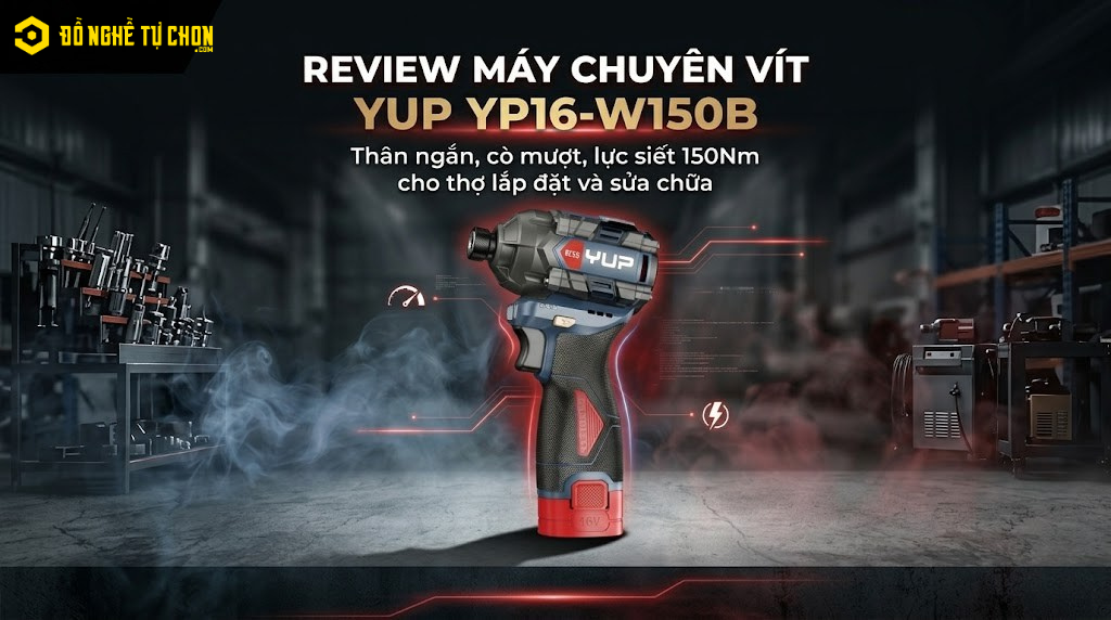 # Review Máy Chuyên Vít YUP YP16-W150B: Thân ngắn, cò mượt, lực siết 150Nm cho thợ lắp đặt và sửa chữa