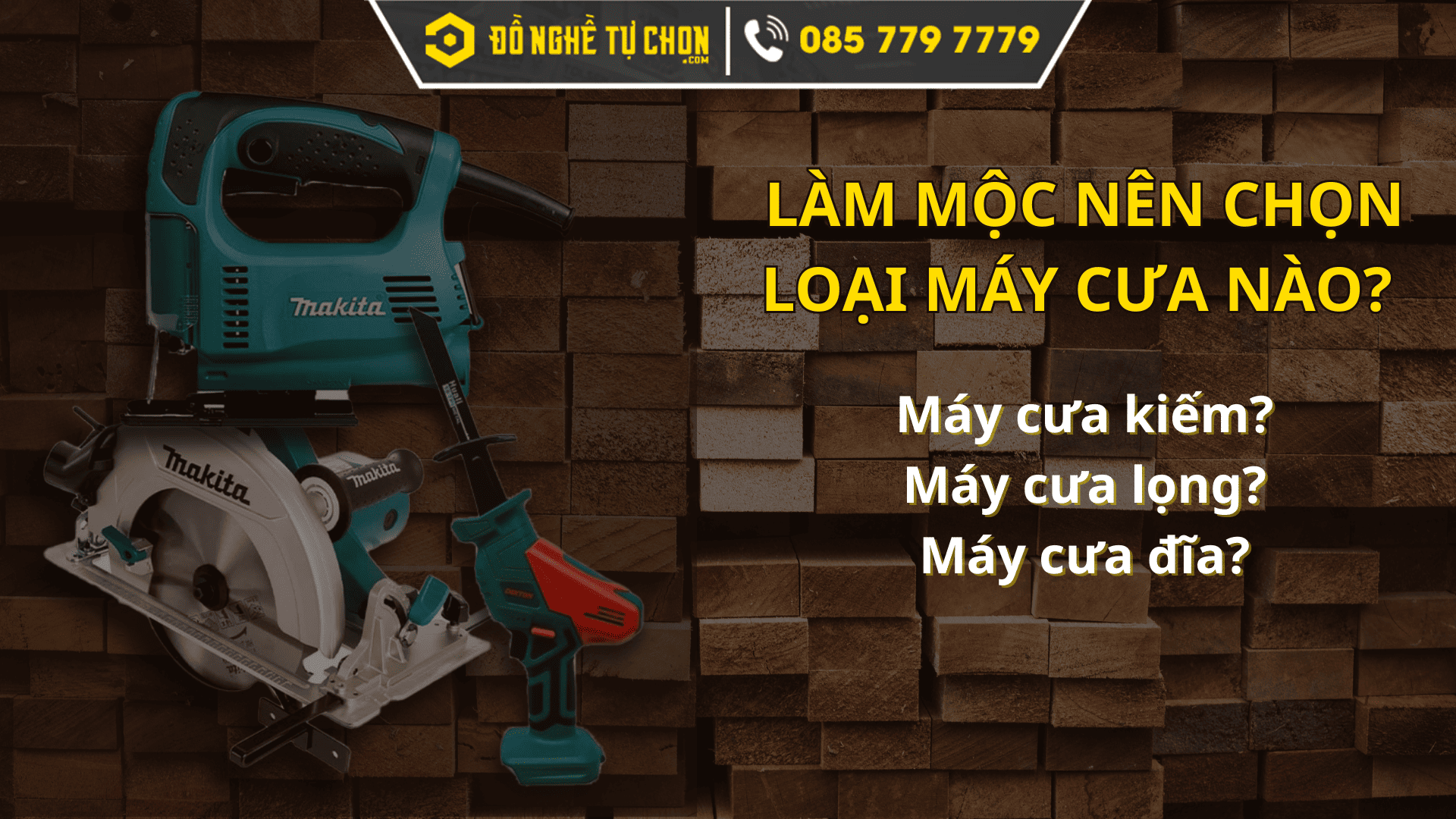 Làm Mộc Nên Chọn Loại Máy Cưa Nào? So Sánh Máy Cưa Kiếm – Máy Cưa Lọng – Máy Cưa Đĩa