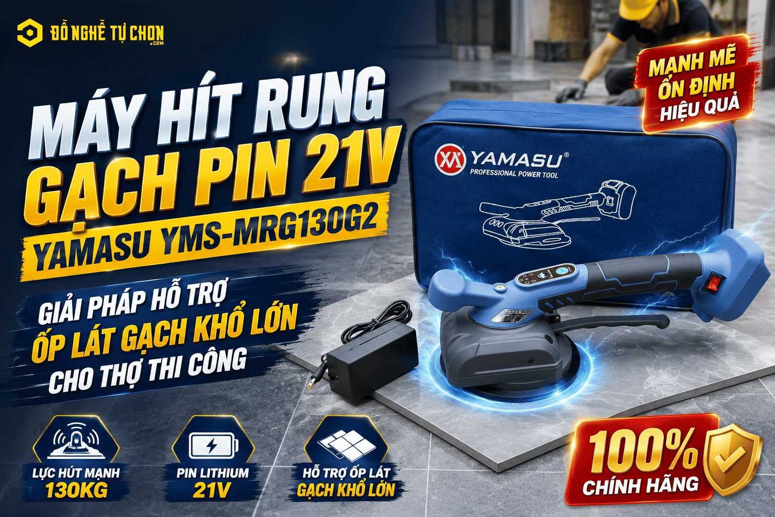 DNTC Review Máy Hít Rung Gạch Pin 21V Yamasu YMS-MRG130G2: Giải Pháp Hỗ Trợ Ốp Lát Gạch Khổ Lớn Cho Thợ Thi Công