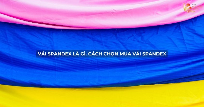 Vải spandex là gì. Cách chọn mua vải spandex